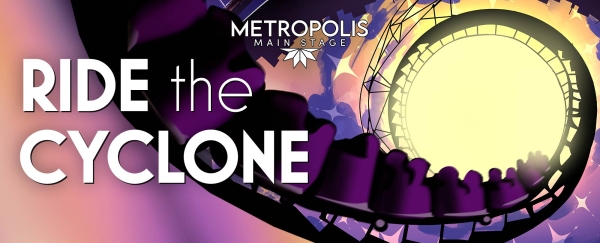 Metropolis Performing Arts Centre presents Ride the Cyclone September 16th through October 25th